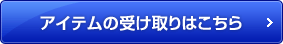 アイテムの受け取りはこちら